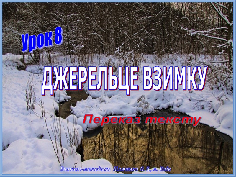 Урок 8  ДЖЕРЕЛЬЦЕ ВЗИМКУ Переказ тексту Вчитель-методист Біляченко О. В., м. Київ